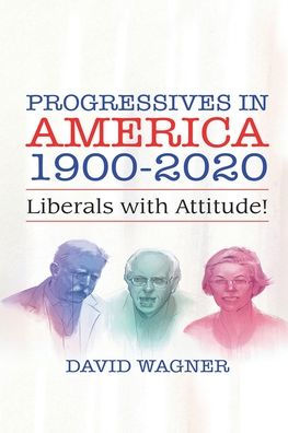 PROGRESSIVES AMERICA 1900-2020: Liberals with Attitude!