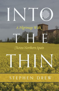 Title: Into the Thin: A Pilgrimage Walk Across Northern Spain, Author: Stephen Drew