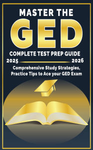 Title: Master the GED: Comprehensive Study Strategies, Expert Tips, and Full-Length Practice Tests to Ace the GED Exam 2025, Author: Jordan T Masters