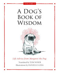 Title: A Dog's Book of Wisdom: Life Advice from Margaret the Pug, Author: Tom Noser