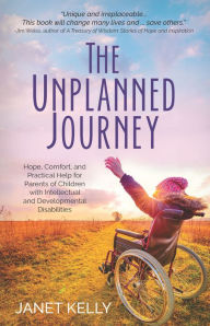 Free online downloadable books The Unplanned Journey: Hope, Comfort, and Practical Help for Parents of Children with Intellectual and Developmental Disabilities iBook ePub DJVU by Janet Kelly 9781956370263 (English Edition)