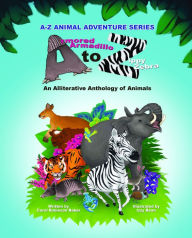 Title: Armored Armadillo to Zippy Zebra: Alliterative Anthology of Animals, Author: Carol Robinson Baker