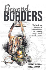 Title: Beyond Borders: The Perils and Pleasures of Two Hitchhikers on a Journey Through Central and South America, Author: Terrance Brown FAIA