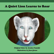 Title: A Quiet Lion Learns to Roar, Author: Jessica Tsuzuki