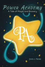 Free book ipod download Power Academy: A Tale of Magic and Bravery: A Tale of Friendship and Bravery (English literature) by Cora J Perez, Alyssa Rikimaru PDB RTF ePub