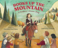 Title: Books Up the Mountain: A Packhorse Librarian Story, Author: Caroline Starr Rose