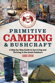 Ibooks free download Primitive Camping and Bushcraft (Speir Outdoors): A step-by-step guide to camping and surviving in the great outdoors by Chris Speir in English 9781956403589