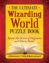 The Ultimate Wizarding World Puzzle Book: Reveal the secrets of Hogwarts and Harry Potter (Brainteasers, Trivia, Mazes and More!)