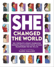 Title: She Changed the World: 100+ portraits & essays celebrating inspiring female icons whose actions changed the way we live, Author: Karen Hallion