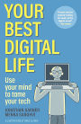 Your Best Digital Life: Use Your Mind to Tame Your Tech