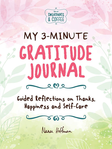 My 3-Minute Gratitude Journal (Sweatpants & Coffee): Guided Reflections on Thanks, Happiness and Self-Care