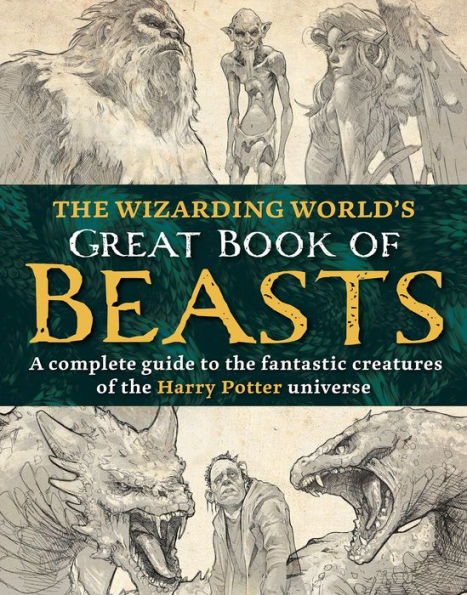 The Wizarding World's Great Book of Beasts: A complete guide to the fantastic creatures of the Harry Potter universe
