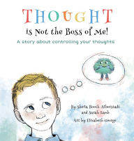 Title: Thought is Not the Boss of Me!: A story about controlling your thoughts, Author: Sheila Booth-Alberstadt