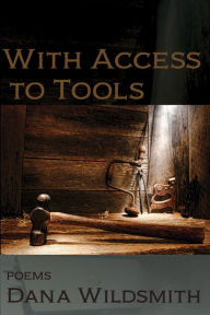Title: With Access to Tools: Poems, Author: Dana Wildsmith