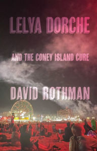 Title: Lelya Dorche and the Coney Island Cure, Author: David Rothman