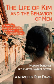 Title: The Life of Kim and the Behavior of Men: Human Bondage in the After-market of War, Author: Rod Davis