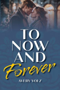 Title: To Now and Forever, Author: Avery Volz