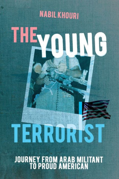 The Young Terrorist: Journey from Arab Militant to Proud American
