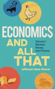 Title: Economics and All That: Volume 1: Markets, Money, and Finance, Author: Jefferson Hane Weaver