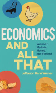 Title: Economics and All That: Volume 1: Markets, Money, and Finance, Author: Jefferson Hane Weaver