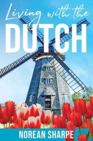 Title: Living With the Dutch: An American Woman Finds Friendship Abroad, Author: Norean Sharpe