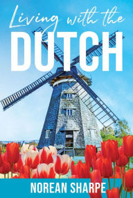 Title: Living with the Dutch: An American Woman Finds Friendship Abroad, Author: Norean Sharpe