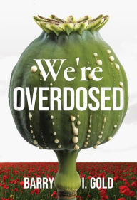 Title: We're Overdosed, Author: Barry I Gold