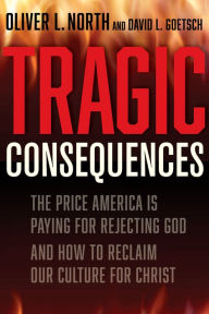 Read and download books for free online Tragic Consequences: The Price America is Paying for Rejecting God and How to Reclaim Our Culture for Christ by David Goetsch, Oliver L North 9781956454000 (English literature) ePub MOBI CHM