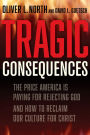 Tragic Consequences: The Price America is Paying for Rejecting God and How to Reclaim Our Culture for Christ