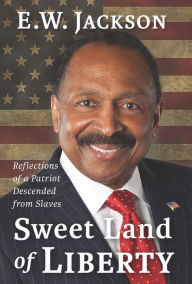 Title: Sweet Land of Liberty:: Reflections of a Patriot Descended from Slaves, Author: E.W. Jackson