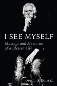 Title: I See Myself: Musings and Memories of a Blessed Life, Author: Joseph S. Bonsall