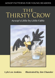Title: The Thirsty Crow: Aesop's Little by Little Fable, Author: Lyle Lee Jenkins