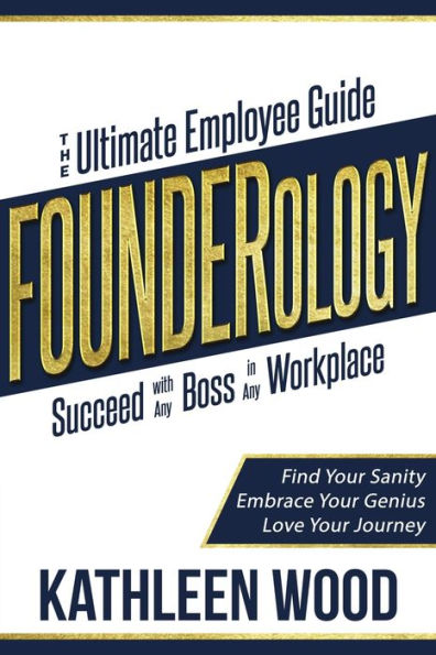 FOUNDERology: the Ultimate Employee Guide to Succeed with Any Boss in Any Workplace