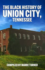 Title: The Black History of Union City, Tennessee, Author: Mamie Turner