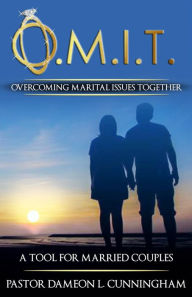 Title: O.M.I.T. Overcoming Marital Issues Together, Author: Dameon Cunningham