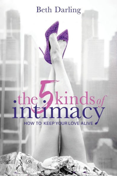 The 5 Kinds of Intimacy: How to Keep Your Love Alive