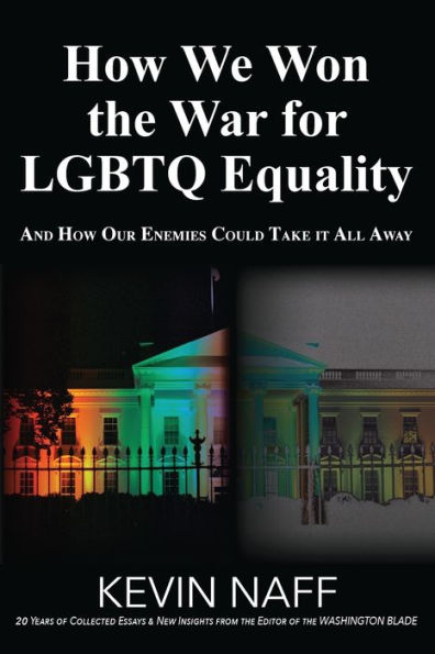 How We Won the War for LGBTQ Equality: And Our Enemies Could Take It All Away