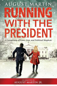 Free online ebook downloads for kindle Running with the President: A Conspiracy of Love, Lies, and Political Mayhem by August Martin, August Martin Jr., August Martin, August Martin Jr. (English literature)