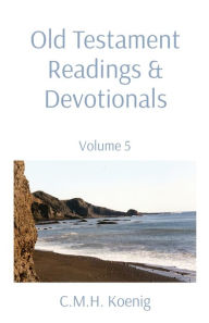Title: Old Testament Readings & Devotionals: Volume 5, Author: C.M.H. Koenig
