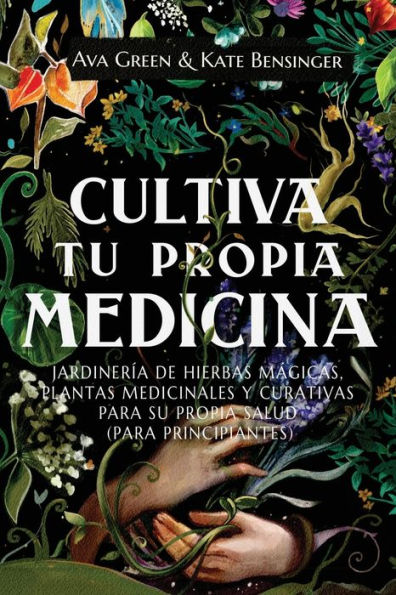 Cultiva Tu Propia Medicina: JardinerÃ¯Â¿Â½a de Hierbas MÃ¯Â¿Â½gicas, Plantas Medicinales Y Curativas Para SU Salud (Para Principiantes)