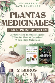 Title: Plantas Medicinales Para Principiantes: JardinerÃ¯Â¿Â½a De Hierbas MÃ¯Â¿Â½gicas Y Uso De Plantas Curativas Y Remedios Naturales (2 Libros en 1), Author: Ava Green