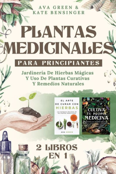 Plantas Medicinales Para Principiantes: JardinerÃ¯Â¿Â½a De Hierbas MÃ¯Â¿Â½gicas Y Uso De Plantas Curativas Y Remedios Naturales (2 Libros en 1)