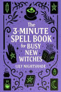 The 3-Minute Spell Book for Busy New Witches: Quick & Easy Real Magick Spells for Manifestation, Love, and Protection - Witchcraft for Beginners