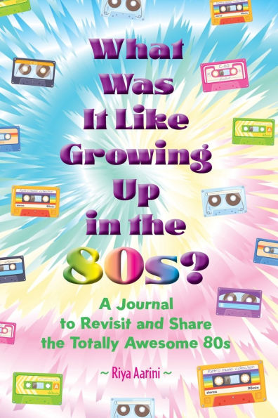 What Was It Like Growing Up the 80s?: A Journal to Revisit and Share Totally Awesome 80s