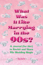 What Was It Like Marrying in the 90s?: A Journal (for Her) to Revisit and Share 90s Wedding Magic