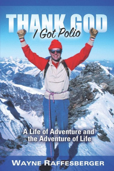 Thank God I Got Polio: A Life of Adventure and the Adventure of Life
