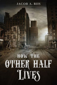 Title: How the Other Half Lives, Author: Jacob A Riis