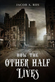 Title: How the Other Half Lives, Author: Jacob A. Riis