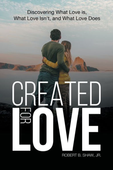 Created for Love: Discovering What Love is, Isn't, and Does