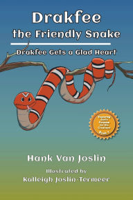 Title: Drakfee the Friendly Snake: Drakfee Gets a Glad Heart, Author: Hank Van Joslin